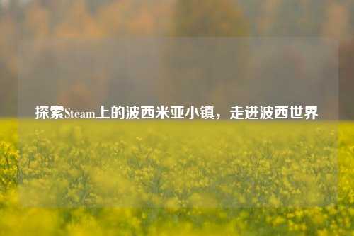 探索Steam上的波西米亚小镇，走进波西世界