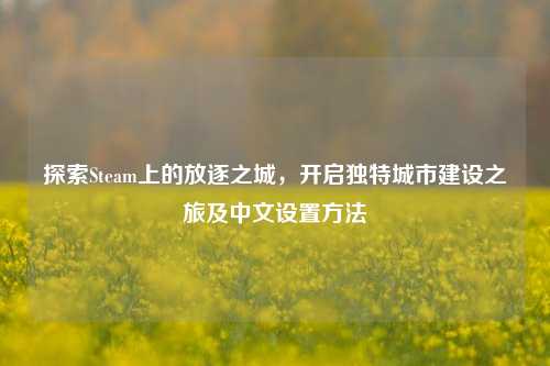 探索Steam上的放逐之城,开启独特城市建设之旅及中文设置方法