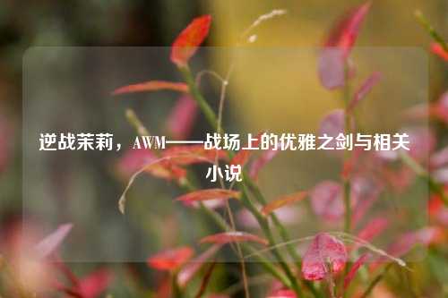 逆战茉莉,AWM——战场上的优雅之剑与相关小说