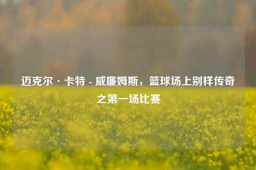 迈克尔·卡特 - 威廉姆斯,篮球场上别样传奇之第一场比赛