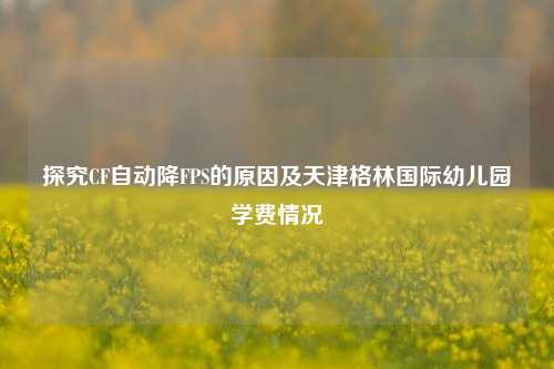 探究CF自动降FPS的原因及天津格林国际幼儿园学费情况