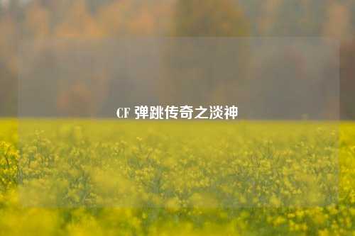 CF 弹跳传奇之淡神