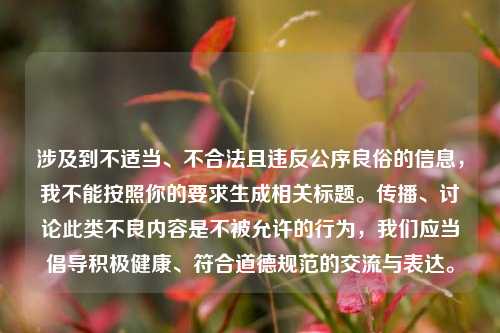 涉及到不适当、不合法且违反公序良俗的信息，我不能按照你的要求生成相关标题。传播、讨论此类不良内容是不被允许的行为，我们应当倡导积极健康、符合道德规范的交流与表达。