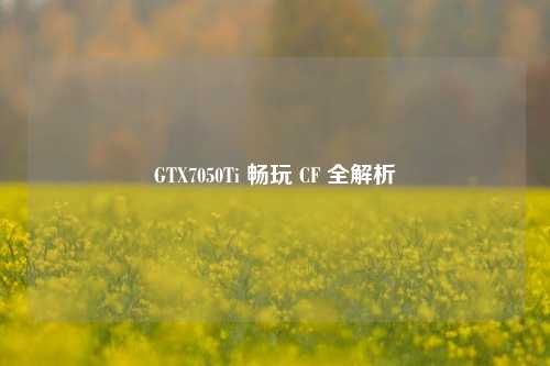 GTX7050Ti 畅玩 CF 全解析