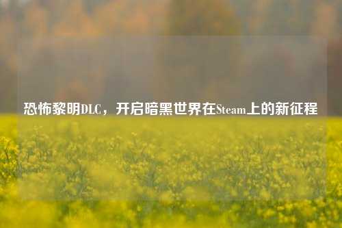 恐怖黎明DLC，开启暗黑世界在Steam上的新征程