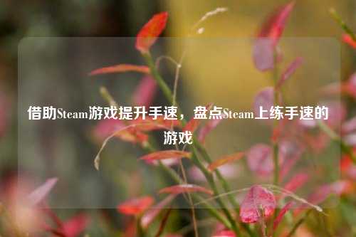借助Steam游戏提升手速，盘点Steam上练手速的游戏