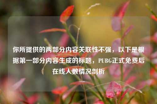 你所提供的两部分内容关联性不强，以下是根据第一部分内容生成的标题，PUBG正式免费后在线人数情况剖析